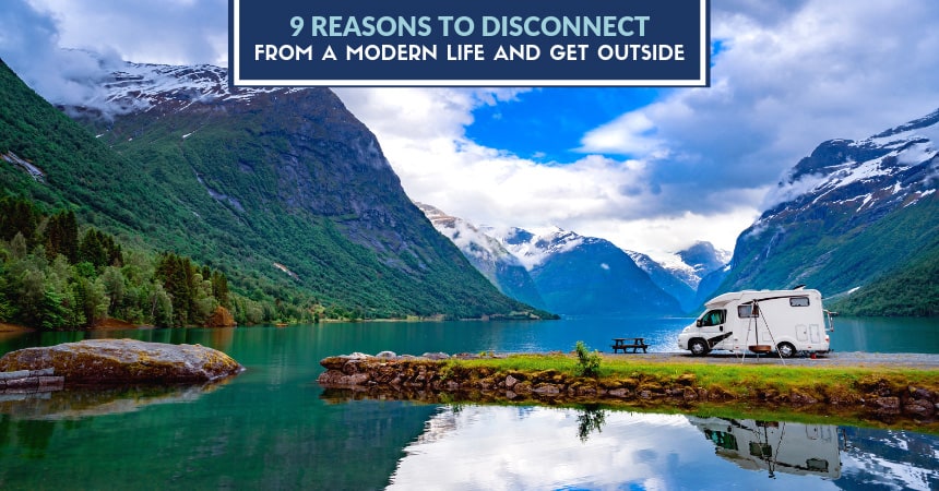 9 Reasons to Disconnect from a Modern Life to Get Outside